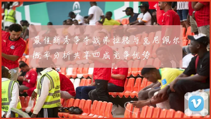 最佳新秀争夺战弗拉格与克尼佩尔概率分析共享四成竞争优势